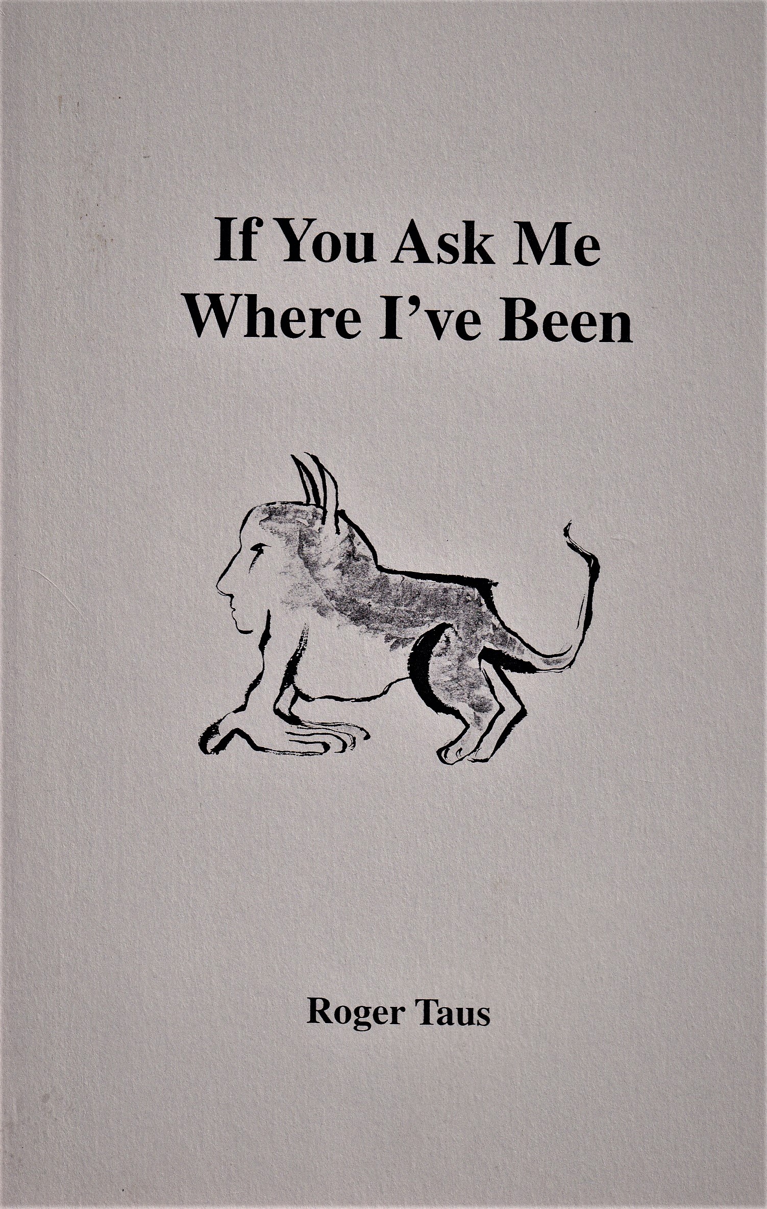 Book cover displaying the title "If You Ask Me Where I've Been" by Roger Taus from 1997, adorned with a black ink illustration of a mythological creature.